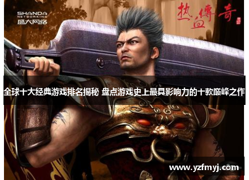全球十大经典游戏排名揭秘 盘点游戏史上最具影响力的十款巅峰之作