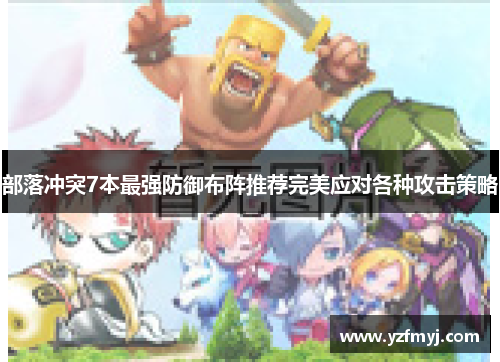部落冲突7本最强防御布阵推荐完美应对各种攻击策略